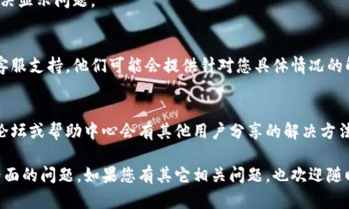 看起来您在使用tpWallet时遇到了市场界面不显示的问题。这种情况可能由多种原因引起，您可以尝试以下步骤来解决问题：

### 1. 检查网络连接
确保您的设备已连接到稳定的网络。tpWallet需要互联网才能显示市场数据。

### 2. 更新应用程序
检查您是否使用的是最新版本的tpWallet。前往应用商店（如Apple App Store或Google Play Store）检查是否有可用的更新。如果有，请更新应用程序。

### 3. 清除缓存
有时候，缓存数据可能会导致应用程序出现异常。您可以尝试清除tpWallet的缓存。具体步骤如下：
- 对于Android用户，前往“设置”  “应用”  找到tpWallet  “存储”  点击“清除缓存”。
- 对于iOS用户，可以尝试卸载然后重装应用程序。

### 4. 检查应用权限
请确保tpWallet拥有必要的权限来访问互联网。前往设备的设置，找到tpWallet并检查权限设置。

### 5. 重新登录
尝试退出tpWallet账户，然后重新登录。这有时可以解决显示问题。

### 6. 联系客服
如果以上步骤仍未解决问题，建议您联系tpWallet的客服支持。他们可能会提供针对您具体情况的解决方案。

### 7. 查阅社区论坛
如果你遇到的问题比较常见，可能在tpWallet的社区论坛或帮助中心会有其他用户分享的解决方法。

希望以上方法能够帮助您解决tpWallet不显示市场界面的问题。如果您有其它相关问题，也欢迎随时询问！