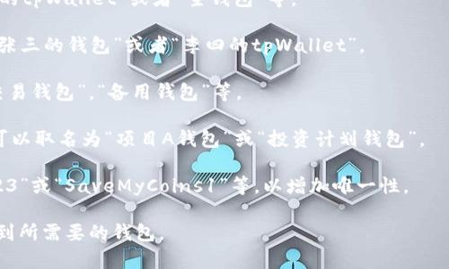 利用tpWallet进行加密货币的存储或者交易时，通常在设置钱包时需要填写一个名称。这个名称主要是为了帮助你更好地识别和管理你的钱包。以下是一些建议供你参考：

1. ****：选择一个容易记住且简洁的名字，例如可以直接用“我的tpWallet”或者“主钱包”等。

2. **个性化**：可以用自己的名字或者昵称加上“钱包”，例如“张三的钱包”或者“李四的tpWallet”。

3. **功能性**：如果你有多个钱包，可以根据用途命名，比如“交易钱包”，“备用钱包”等。

4. **关联性**：如果这个钱包是为特定的项目或投资准备的，可以取名为“项目A钱包”或“投资计划钱包”。

5. **数字/字母组合**：在名字中加入数字或字母，如“钱包2023”或“SaveMyCoins1”等，以增加唯一性。

确保你选择的名称方便识别，同时便于你在使用过程中快速找到所需要的钱包。