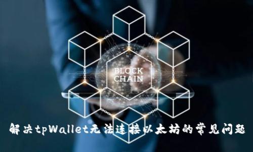 解决tpWallet无法连接以太坊的常见问题