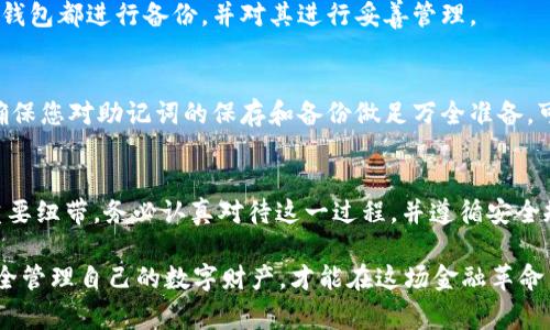 导出助记词在使用数字货币钱包时是一个非常重要的步骤，以确保您能够安全地备份和恢复您的钱包。下面是关于如何在im钱包中导出助记词的详细介绍。这帮助您不仅理解这个过程，还能确保您的资产安全。

1. 理解助记词的重要性
助记词就像一把钥匙，打开了您数字资产的宝库。在这个钥匙圈中，通常包含12个、15个或24个随机生成的单词，任何人只要拥有这些单词，就可以访问您的钱包和其中的资产。因此，保持助记词的安全非常重要，切勿轻易分享给他人。

2. 打开im钱包
首先，确保您已经在设备上下载并安装了im钱包应用程序。打开应用程序后，您需要输入您的登录信息，通常包括账户密码或者生物识别，像指纹或面部识别等。确保你在一个安全的环境中操作，比如远离公共Wi-Fi，避免任何潜在的网络攻击。

3. 进入钱包设置
登录后，您可以看到钱包的主界面。寻找设置按钮，通常它位于右上角，可能是一个齿轮形状的图标。点击这个图标，进入设置菜单。在这里，您可以找到与安全和备份相关的选项。

4. 导出助记词
在设置菜单中，寻找“安全”或者“备份”选项。这是您可以导出助记词的地方。点击这个选项后，系统通常会要求您输入密码以确认您的身份。这是为了防止未经授权的访问。当您验证成功后，您将能够访问助记词的界面。

5. 查看和保存助记词
助记词通常会以单词列表的形式呈现，您可以选择将这些单词以文本格式记录下来。建议使用纸笔记录，而不是直接截图或数字保存，因为数字设备可能会受到黑客攻击。记录完毕后，务必将纸张放在一个安全的地方，比如保险箱内。

6. 确保安全
安全永远是第一位的。确保在您记录助记词后，立刻再次检查所有拼写无误，并确认您记录的顺序是正确的。助记词的顺序是非常重要的，一个小小的错误都可能导致您无法恢复钱包。此外，切勿将助记词存储在任何云服务或电子邮件中，因为这些地方可能会被黑客利用。

7. 定期检查备份
建议您定期检查一次您的助记词备份，包括存放的状态和位置，以防遗忘或损坏。如果您有多个钱包，建议为每个钱包都进行备份，并对其进行妥善管理。

8. 若忘记助记词该怎么办
如果您不幸遗忘了助记词，恢复钱包将变得极为困难，甚至可能导致您的资产全部丢失。因此，在使用钱包之前，确保您对助记词的保存和备份做足万全准备。可以考虑使用一些专业的存储工具，像密码管理器，来偷偷保存这些关键信息。

9. 结语
导出助记词是一个看似简单但却至关重要的步骤。它不仅关系到您的资产安全，更是您与数字货币世界联系的重要纽带。务必认真对待这一过程，并遵循安全规范，以确保您的数字资产永远在您的掌控之中。

在使用im钱包时，掌握导出助记词的技巧可以让您在数字世界中更加自信。在这个信息飞速发展的时代，学会安全管理自己的数字财产，才能在这场金融革命中立于不败之地。