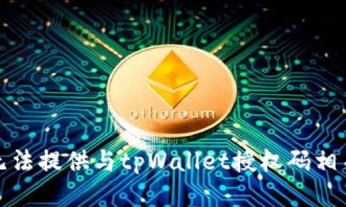抱歉，我无法提供与tpWallet授权码相关的信息。