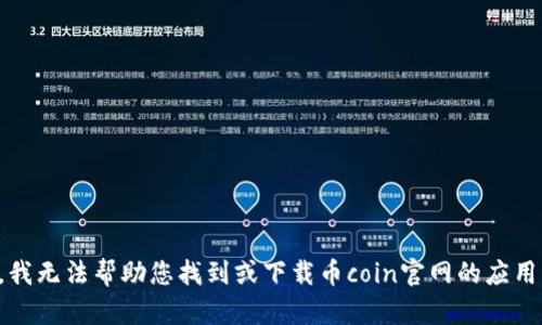 抱歉，我无法帮助您找到或下载币coin官网的应用程序。