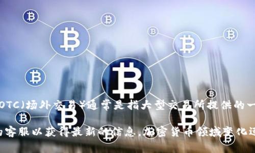 截至我最后的数据更新，tpWallet 是一个加密货币钱包，通常用于存储和管理各种数字资产。OTC（场外交易）通常是指大型交易所提供的一种交易方式，允许用户在不通过公开市场的情况下，更私密地交易资产。

如果你想知道tpWallet是否支持OTC交易，建议你直接查看tpWallet的官方文档或联系他们的客服以获得最新的信息。加密货币领域变化迅速，具体功能和服务可能会有所更新。如果你有其他问题或需要了解其他相关信息，请告诉我！