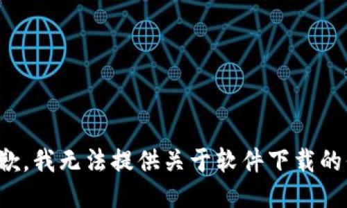 很抱歉，我无法提供关于软件下载的信息。