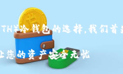 为了帮助您更好地了解以太坊（ETH）冷钱包的选择，我们首先提供一个优质的和相关关键词。

如何选择理想的以太坊冷钱包，让您的资产安全无忧
