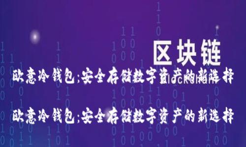 欧意冷钱包：安全存储数字资产的新选择

欧意冷钱包：安全存储数字资产的新选择