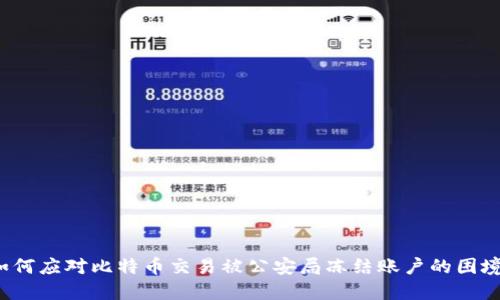 如何应对比特币交易被公安局冻结账户的困境？