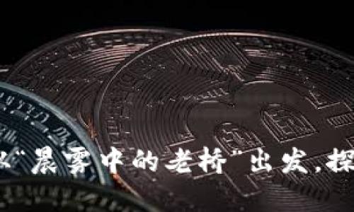 保障资产安全，从“晨雾中的老桥”出发，探索冷钱包的世界