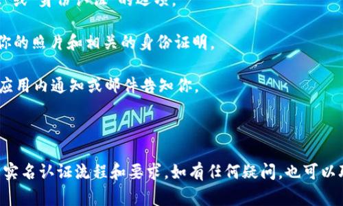 tpWallet的实名认证通常可以在其官方应用或官方网站上进行。为了确保你能够完成实名认证，以下是常见的步骤：

1. **下载官方应用**：首先，确保你下载的是tpWallet的官方应用，可以在App Store或Google Play找到。

2. **注册账户**：如果你尚未注册账户，需要先进行注册，创建一个账户。

3. **进入实名认证页面**：登录后，通常在设置或账户管理选项中，可以找到“实名认证”或“身份认证”的选项。

4. **上传证件**：按照系统提示，上传身份证或其他相关身份验证文件。可能需要上传你的照片和相关的身份证明。

5. **等待审核**：提交后，tpWallet会对你的身份信息进行审核，审核结果通常会通过应用内通知或邮件告知你。

6. **完成认证**：一旦审核通过，你就可以使用tpWallet的所有功能。

为了确保信息的准确性，建议你访问tpWallet的官方网站或官方社交媒体，获取最新的实名认证流程和要求。如有任何疑问，也可以联系他们的客服支持。有些地区可能有不同的政策要求，请注意遵循当地的法规和规定。