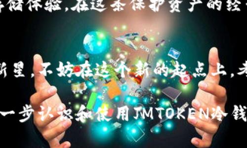 安全存储加密资产的理想选择：深入解析JMTOKEN冷钱包/

冷钱包, 加密资产, 安全存储/guanjianci

引言：守护虚拟财富的关键
在这个数字化飞速发展的时代，很多人开始意识到加密货币的价值。在早晨的雾霭中，许多人静静地看着交易市场的波动，期待着属于自己的财富积累。然而，随着投资的增加，保护这些虚拟财富的需求也在日益上升。JMTOKEN冷钱包，作为一种新兴的资产存储方式，正是这场财富保卫战中的重要一员。

冷钱包的概念：安全存储的防线
冷钱包，顾名思义，就是将你的数字资产保存离线，类似于将黄金锁进一个保险箱。不再像你的银行卡或是热钱包那样容易遭受网络攻击，冷钱包为你的资产筑起了坚实的防线。想象一座巍峨的山峦，它屹立在时光的洪流中，不受风雨的侵袭，正是冷钱包所带来的保障。

JMTOKEN冷钱包的独特优势
在市面上众多冷钱包中，JMTOKEN以其独特的设计与优质的用户体验脱颖而出。它如同秋天丰盈的果实，以其独特而实在的价值吸引着越来越多的用户。

h41. 超强的安全性/h4
首先，JMTOKEN冷钱包通过多重安全认证机制，确保您的私钥与资产始终处于高度保护之中。比如，它的硬件层完全隔离于互联网，犹如一座锁着的金库，任何试图闯入的黑客都无计可施。此外，内置的生物识别技术，也让每一次操作如同一场细腻的舞蹈，只有身份确认后，资产才会得到妥善处理。

h42. 便捷的操作体验/h4
相比于市面上一些操作繁琐的冷钱包，JMTOKEN的设计理念是简洁而智慧。用户在晨光熹微中，轻松拿起冷钱包，通过简单的几步即可完成资产管理。它的用户界面如同清晨的第一缕阳光，温暖而明亮，让人倍感愉悦。

h43. 多币种支持/h4
在这个多样化的币种市场中，JMTOKEN冷钱包也紧跟潮流，支持多种主流加密货币的存储与转账。不再是孤独的旅人，用户可以在这里找到各类数字资产的归属，宛如在一片繁花似锦的花园中，采摘属于自己的美丽。

保护资产安全的重要性
在这个瞬息万变的市场中，资产的安全性无疑是每一位投资者必须认真思考的问题。无数的投资者在经历了一次次的被盗经历后，才意识到保护资产安全的重要性，让我们仿佛穿越回那些跌宕起伏的故事中，痛彻心扉。

用户真实体验：信赖与价值的碰撞
许多用户在使用JMTOKEN冷钱包后，纷纷表示内心的欣慰和踏实。就像在一个冬日的午后，他们将自己珍藏多年的信守与希望，注入到这个安全的存储空间中。几位用户分享了他们的真实体验：

h4案例一：小张的安全之旅/h4
小张是一位热爱冒险的年轻投资者，初入加密市场时，她对安全几乎毫不在意。直到她的一次投资因网络攻击而蒙受损失后，才打算寻找更安全的存储方式。最终，她选择了JMTOKEN冷钱包。自此，她的资产如同被精美的护符包裹着，生活的重担似乎一下子轻了许多。

h4案例二：老李的回归/h4
老李是一位具有投资经验的老手，经历过无数市场风潮。他早已意识到冷钱包的必要，但始终未能找到心仪产品。自从使用JMTOKEN冷钱包后，他发现自己的投资决策更为果断，安全保障带来的信心犹如强劲的潮水，助推着他的投资梦想。

未来展望：JMTOKEN冷钱包的使命
随着加密市场的逐渐走向成熟，冷钱包作为重要的存储工具，其重要性愈发显著。JMTOKEN冷钱包也将继续致力于为用户提供更为安全、便捷的存储体验。在这条保护资产的经营之路上，JMTOKEN愿意成为每一位用户的值得信赖的伙伴，犹如那并肩作战的战士，携手共进。

总结：行动起来，获取安全与信任
在众多投资者对加密资产的热情日益高涨的今天，JMTOKEN冷钱包凭借其出色的安全性和友好的用户体验，已经成为资产存储领域的一颗璀璨新星。不妨在这个新的起点上，考虑为自己的数字财富增添一份保障。获取JMTOKEN冷钱包，或许就是您开启安全存储征程的第一步。让我们一起守护信任，迎接更加光明的未来！

以上内容为深入解析JMTOKEN冷钱包的切入，结合了具体案例以及对未来展望的思考，传达了安全存储加密资产的重要性。希望这能激励读者进一步认识和使用JMTOKEN冷钱包，保护自己的虚拟财富。