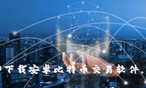 轻松掌控财富：立即下载安卓比特币交易软件，开启数字资产之旅！