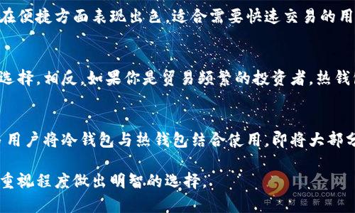 冷钱包和热钱包是加密货币领域中用于存储数字资产的两种不同钱包类型。以下是对这两个概念的详细介绍：

### 冷钱包

冷钱包是指与互联网隔离的存储方式，用于安全地存储加密货币。其主要特点是：

- **安全性高**：由于冷钱包不连接到网络，因此不容易受到黑客攻击。这种钱包通常用于长期存储大量的加密货币。

- **类型**：冷钱包的常见形式包括硬件钱包（如Ledger或Trezor）、纸钱包和离线计算机。

- **备份和恢复**：冷钱包通常需要用户手动备份私钥或助记词，确保只有用户能够访问和控制他们的资产。

### 热钱包

热钱包则是指与互联网连接的存储方式，主要用于日常交易和快速访问加密货币。其特点包括：

- **便捷性**：热钱包能够方便快捷地完成交易，非常适合频繁交易的用户。

- **类型**：热钱包的形式包括在线钱包（如交易所钱包）、手机应用钱包和桌面钱包。

- **安全性相对较低**：虽然热钱包在使用上非常方便，但由于连接网络，因此更容易受到恶意攻击和网络诈骗的威胁。

### 冷钱包与热钱包的对比

安全性 vs 便捷性
冷钱包的最大优势在于其卓越的安全性，适合长时间持有数字资产的用户。而热钱包则在便捷方面表现出色，适合需要快速交易的用户。

使用场景
如果您是一位长期投资者，希望在未来几年中持有您的资产，那么选择冷钱包是明智的选择。相反，如果你是贸易频繁的投资者，热钱包将为你提供快速的交易体验，便于随时买入或卖出。

如何选择合适的钱包
选择哪个钱包还需要考虑你的个人需求、投资的金额以及对安全的重视程度。通常，许多用户将冷钱包与热钱包结合使用，即将大部分资产存放在冷钱包中，确保安全，而将一部分日常交易资产存放在热钱包中，方便流动。

总结来说，冷钱包与热钱包各有优劣，广大投资者应根据自己的实际需求和对安全性的重视程度做出明智的选择。