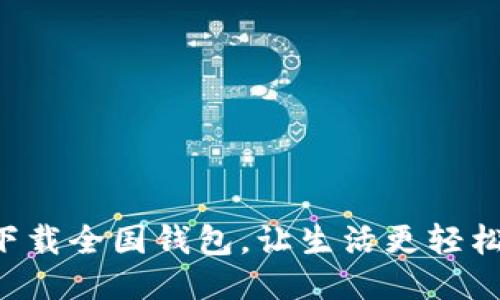 下载全国钱包，让生活更轻松！