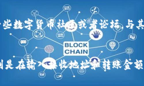 如果你想了解如何将tpWallet里的数字资产转移到小狐狸钱包（MetaMask），那么你来对地方了。这篇文章将为你详细介绍整个操作流程，确保你能顺利完成这一任务。无论你是数字货币的新手还是经验丰富的用户，我们将提供清晰的步骤和相关的注意事项。

1. 准备工作：确保你的钱包安全
在进行任何数字资产转移之前，首先要确保你的tpWallet和小狐狸钱包都已经妥善设置好，并确保它们都是最新版本。可以通过官方网站或者应用商店进行更新。此外，保持你的私钥和助记词的安全。如果这些信息被泄露，你的资产将处于高度危险之中。

2. 打开tpWallet，找到转账功能
首先，在你的手机或电脑上打开tpWallet。登录账号后，主界面上会显示你当前的资产。找到“转账”或“发送”功能，通常可以在资产详情页面找到相应的按钮。

3. 填写接收地址
在转账页面，你需要提供小狐狸钱包的接收地址。打开小狐狸钱包，找到“接收”选项，复制你想转账的资产的接收地址。确保这个地址是正确的，因为区块链交易一旦发出，无法撤回。

4. 输入转账金额
在tpWallet的转账页面，粘贴你刚刚复制的接收地址，并输入你想转账的金额。请注意检查币种，确保你选择的币种是与小狐狸钱包支持的币种相符的。

5. 确认交易信息
在提交转账之前，仔细检查所有输入的信息，包括接收地址、转账金额以及币种。如果发现错误，及时更正，以免造成不可挽回的损失。

6. 输入密码完成转账
在确认所有信息无误后，系统会要求你输入钱包的密码或者进行身份验证。这一步是为了保护你的资产安全，务必确保你的密码是正确的。完成后，点击“确认”或者“发送”按钮。

7. 查看交易状态
成功提交交易后，tpWallet会生成一笔交易记录。你可以在“交易记录”或“历史交易”中查看这笔交易的状态。通常，交易会在几分钟内完成，但在网络拥堵时会有所延迟。

8. 检查小狐狸钱包的余额
最后，打开小狐狸钱包，查看接收的资产是否到账。如果一切顺利，你应该能在余额中看到你刚刚转入的数字资产。如果没有到账，可以尝试重新刷新钱包，或者查看tpWallet的交易记录和状态。

9. 遇到问题该如何解决
如果在转账过程中遇到问题，可以查看tpWallet和小狐狸钱包的官方网站，寻找常见问题解答（FAQ）或联系客服求助。此外，加入一些数字货币社区或者论坛，与其他用户交流，可能会获得更多有效的解决办法。

总结
通过以上步骤，你应该能够顺利地将tpWallet中的数字资产转移到小狐狸钱包。这个过程看似简单，但每一步都需要谨慎对待，特别是在输入接收地址和转账金额时。不论是保护资产安全，还是获取实时信息，保持警惕和耐心都是必要的。希望你在数字货币的世界中，能进行安全而顺利的交易！