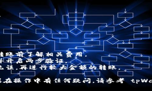 要将币从 tpWallet 转移到抹茶 (MEXC)，您可以按照以下步骤进行操作。请注意，这里的步骤是基于一般的加密货币转账流程，具体操作可能因钱包和交易所的不同而略有差异。

### 第一步：准备工作

在开始转账之前，请确保您已经完成以下准备工作：

1. **确认币种**：确保您想要转移的币种是抹茶交易所支持的。
2. **备份钱包**：确保您已安全备份 tpWallet 的私钥或助记词，以防意外丢失。
3. **下载抹茶应用**：如果您还没有抹茶交易所的账户，请在官方网站或应用商店下载并注册账号。

### 第二步：获取抹茶的收款地址

1. **登录抹茶交易所**：使用您的账号和密码登录到抹茶交易所。
2. **选择钱包**：在首页找到“资产”或“钱包”选项，点击进入。
3. **选择币种**：在资产列表中找到您要接收的币种，点击“充值”。
4. **复制地址**：系统将显示您的充值地址和二维码。请复制该地址，以备后用。

### 第三步：在 tpWallet 上发起转账

1. **打开 tpWallet**：启动 tpWallet 应用并登录您的账户。
2. **选择币种**：在钱包界面中，找到您要转账的币种，点击进入。
3. **点击转账**：在币种详情页，找到并点击“转账”或“发送”按钮。
4. **粘贴地址**：在收款地址栏中粘贴您从抹茶复制的地址。
5. **输入金额**：在金额栏中，输入您想要转移的金额。请确认您账户余额足够，并留出一定的手续费。
6. **确认转账**：仔细检查信息，包括收款地址和转账金额，确保无误后提交。

### 第四步：等待转账确认

提交转账后，您需要等待区块链网络确认：

1. **查看转账状态**：在 tpWallet 中，您可以查看转账的进度和状态。
2. **区块链浏览器**：您也可以使用区块链浏览器查询该笔交易的状态，只需输入您的 txid（交易哈希）。

### 第五步：确认到账

1. **返回抹茶**：在一段时间后，您可以返回抹茶交易所查看您的资产。
2. **检查余额**：在资产页面中，检查您转账的币种余额是否增加。
3. **转账完成**：如果余额已更新，说明转账成功。

### 注意事项

- **手续费**：不同的币种和网络可能会有不同的转账手续费，确保在转账前了解相关费用。
- **安全性**：始终小心对待您的钱包和交易所账户安全，使用强密码并开启两步验证。
- **小额转账**：如果是第一次转账，建议先进行小额转账以确认过程无误，再进行较大金额的转账。

希望以上的信息能帮助您成功将币从 tpWallet 转到抹茶交易所。如果在操作中有任何疑问，请参考 tpWallet 和抹茶的官方帮助文档或联系客服。