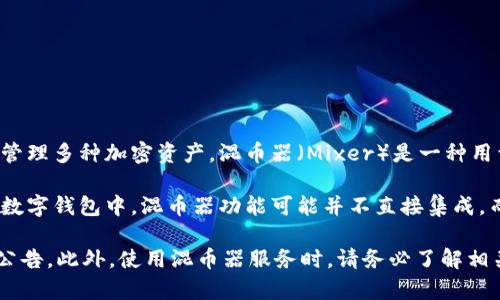 截至我最后的更新，tpWallet 是一款支持多种加密货币的数字钱包，主要用于存储、转账和管理多种加密资产。混币器（Mixer）是一种用于提升用户隐私的服务，它通过混合多个用户的交易，使得资产的来源和去向变得更加匿名。

具体来说，tpWallet 内是否包含混币器服务，取决于其最新的功能更新和设计理念。在一些数字钱包中，混币器功能可能并不直接集成，而是需要用户通过外部服务来实现资产的混合。

如果你想确认 tpWallet 是否现在支持混币器，建议你访问其官方网站或查阅最新的官方公告。此外，使用混币器服务时，请务必了解相关法律法规，并确保选择信誉良好的平台，以保护自己的资产安全。