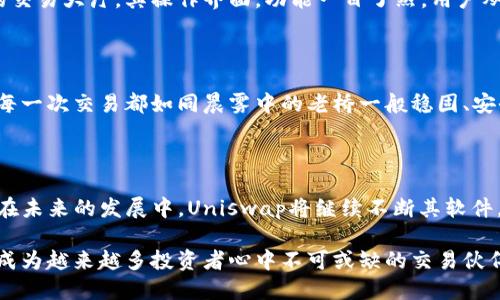 Uniswap交易所软件的规模与特性

Uniswap，一个在加密货币领域广受欢迎的去中心化交易所，不仅因其独特的自动化流动性池系统而闻名，更因其轻量级的软件特性吸引了众多用户。在数字货币的广阔海洋中，Uniswap如同一艘矗立在浪涛中的航母，以其优雅的设计与高效的操作，成为了用户交易的首选。

Uniswap的软件大小及其重要性

在这片快速变化的数字市场中，Uniswap的客户端和智能合约代码的大小相对较小，通常在几百KB到几MB之间，这使得用户在下载和安装时几乎不会感到任何负担。这种轻量化的设计，使得即便是在网络条件不佳的环境下，用户也能快速接入和交易，仿佛在晨霭中轻松穿行的驿马，毫无阻碍。

软件的高效性与用户体验

小巧的程序不仅保证了更快的加载速度，还意味着更低的电脑资源占用。用户在使用Uniswap时，仿佛置身于一座宽敞明亮的交易大厅，其操作界面，功能一目了然。用户从首次接触到熟悉操作，宛如一次轻松愉快的美丽旅程，伴随着花香四溢的春日阳光，让人忍不住想要再多逗留片刻。

技术背后的流动性与安全性

Uniswap的去中心化特性，是其安全性和高流动性的保证。其智能合约像是高耸入云的护栏，牢牢把控着整个交易过程，确保每一次交易都如同晨雾中的老桥一般稳固、安全。而软件本身的大小，更是确保了其运行过程中资源的配置，就如同一条流畅的河流，涓涓细流中蕴藏着无穷的生机与活力。

总结与展望

随着去中心化金融（DeFi）的兴起，Uniswap的角色势必愈加重要。它不仅是一种交易工具，更是一种全新的金融文化的代表。在未来的发展中，Uniswap将继续不断其软件，以满足日益增长的用户需求，并在这个波澜壮阔的数字经济时代中，挥洒出更加璀璨的光芒。

就像倾听一场动人的交响乐，每一次点击，每一次交易都交织着无限的可能，Uniswap在数字货币的舞台上将继续引领潮流，成为越来越多投资者心中不可或缺的交易伙伴。