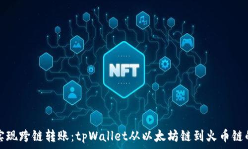   
轻松实现跨链转账：tpWallet从以太坊链到火币链的指南