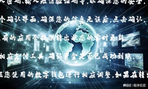 在大多数数字钱包中，转出资金的流程都相对简单。以下是一个通用的步骤指南，帮助您将数字钱包中的资金提取或转出到银行账户或其他支付工具：

1. **打开您的数字钱包应用**：首先，确保您已经下载并安装了所使用的数字钱包应用程序（如支付宝、微信支付、PayPal等），并登录您的账户。

2. **导航到余额或钱包界面**：在主界面上，找到您的余额信息，通常会显示在首页或者一个专门的钱包界面。

3. **选择转出或提现选项**：在余额界面中，寻找一个“转出”、“提现”或“取现”的按钮。这个按钮的位置和名称可能会因应用不同而有所差异。

4. **输入转出金额**：点击转出后，通常会要求您输入希望转出的金额。确保输入的金额在您的余额范围内。

5. **选择提现方式**：您可能会被要求选择提现方式，常见的有转到银行账户、信用卡或其他支付应用。选择您希望转出的方式。

6. **确认身份**：一些数字钱包可能会要求您进行身份验证，例如输入密码、输入短信验证码等，以确保您的安全。

7. **确认转出操作**：在确认转出金额及方式后，应用通常会展示一个确认界面，确保您的信息无误后，点击确认。

8. **完成操作并查看状态**：操作完成后，您会收到转出成功的通知，有的应用会提供转出状态的实时更新。

9. **检查银行账户或其他支付工具**：最后，请前往您的银行账户或相应支付工具，确认资金是否已成功到账。

请注意，具体步骤可能会因不同钱包的界面和规定而有所差异，请根据您使用的数字钱包进行相应调整。如果在转出过程中遇到问题，建议查看该钱包的帮助中心或联系客服寻求支持。