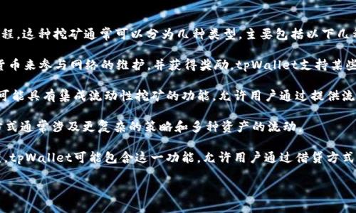 tpWallet中的挖矿实际上是指通过持有特定的加密资产，参与网络的共识机制，从而获得奖励的过程。这种挖矿通常可以分为几种类型，主要包括以下几种：

1. **权益证明（Proof of Stake，PoS）**：在这种模式下，用户通过持有并“质押”一定数量的加密货币来参与网络的维护，并获得奖励。tpWallet支持某些基于PoS机制的加密货币，用户可以通过简单的步骤将其资产锁定在钱包中，以支持网络的安全性。

2. **流动性挖矿**：用户将资产提供给去中心化交易所或流动性池中，换取流动性奖励。tpWallet可能具有集成流动性挖矿的功能，允许用户通过提供流动性来获取额外的收益。

3. **农场挖矿（Yield Farming）**：用户通过不同平台的资金池进行投资，以获取收益。这种挖矿方式通常涉及更复杂的策略和多种资产的流动。

4. **借贷挖矿**：一些钱包或平台允许用户通过借出他们的加密货币，在借出过程中获得利息收益。tpWallet可能包含这一功能，允许用户通过借贷方式产生被动收入。

希望这能为您解答tpWallet中的挖矿性质！如果你还有其他问题，欢迎继续询问。