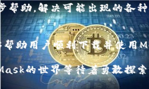 关于“MetaMask下载不了”的问题，许多用户在使用这一流行的加密货币钱包时可能会遇到各种技术障碍。下面我们将分步骤详细介绍如何解决MetaMask的下载问题，并提供一些相关的解决方案和建议。

什么是MetaMask？
MetaMask是一款流行的数字资产钱包，通过该工具，用户可以与以太坊区块链及其生态系统中的去中心化应用（DApps）进行互动。用户可以安全存储以太坊及ERC-20代币，同时也能方便地进行交易及管理自己的数字资产。随着区块链技术的不断推广，MetaMask的用户也在不断增加。

下载MetaMask的步骤
要正常下载MetaMask，用户需要遵循几个简单的步骤。首先，用户需要确保他们使用的设备和浏览器是兼容的。目前，MetaMask支持Chrome、Firefox、Brave等主流浏览器，以及iOS和Android移动设备。

检查浏览器兼容性
不同浏览器的设置可能会影响MetaMask的下载。用户需要确保他们使用的浏览器是最新版本，以避免因为浏览器过旧而导致下载失败的问题。同时，某些浏览器的隐私设置也可能会阻止下载，因此检查浏览器设置是必要的步骤之一。

网络连接稳定性
良好的网络连接是下载MetaMask成功与否的关键因素。如果用户的网络不稳定或者连接速度较慢，下载可能会失败。建议用户在下载前测试网络连接，确保能够顺利访问互联网。

清理浏览器缓存
有时浏览器中的缓存数据会干扰下载过程，导致无法正常安装MetaMask。这时候，用户可以尝试清理浏览器缓存。在浏览器设置中找到“清除浏览数据”选项，选择清除缓存和Cookies，然后重新尝试下载MetaMask。

防火墙和杀毒软件的影响
某些防火墙和杀毒软件可能会将MetaMask误认为潜在的威胁，从而阻止其下载。用户可以暂时禁用防火墙或杀毒软件，然后再次尝试下载。但在完成下载后，务必重新启用相关安全设置，以确保设备安全。

直接访问官方网站
为了确保下载软件的安全性，用户应始终通过MetaMask的官方网站进行下载，而不是通过第三方网站。直接访问官网可以避免下载到恶意软件或病毒，这一点尤为重要。

联系技术支持
如果经过上述方法仍然无法成功下载MetaMask，用户可以考虑联系MetaMask的技术支持团队。相关的技术团队可以提供进一步帮助，解决可能出现的各种技术问题。

总结
MetaMask作为一种重要的数字资产管理工具，任何下载问题都可能影响用户的使用体验。希望通过上述的建议和解决方案，能够帮助用户顺利下载并使用MetaMask，从而体验到区块链带来的便捷与创新。

总之，说到底，技术上的问题可能会让人感到挫败，但通过一步步的排除和简单的调整，我们大多数时候都能找到解决方案。MetaMask的世界等待着勇敢探索的用户，祝你在数字资产的旅程中一帆风顺！