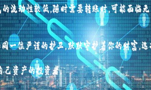 炒币冷钱包是加密货币交易中一种重要的安全存储方式。冷钱包主要用于存储加密货币，而不与互联网直接连接，从而减少遭受黑客攻击和网络诈骗的风险。它们通常包括硬件钱包、纸钱包等，避免了在线交易时可能遇到的安全隐患。

冷钱包的基本概念
冷钱包与热钱包相对应。热钱包是指那些常常联接互联网的数字钱包，方便用户进行交易，但同时也因为长时间在线而增大了被攻击的风险。冷钱包的安全性则来自于它们的“离线”特性，用户可以将自己的私钥存放在没有网络连接的设备上。例如，某个专用的硬件钱包只能通过 USB 接口与电脑连接，这样就避免了在线黑客的渗透。

为何选择冷钱包？
在炒币的路上，随着时间的推移，许多投资者都经历过因为热钱包被盗或者交易平台遭遇黑客攻击而损失资金的痛苦。冷钱包的出现恰恰是为了解决这样的安全隐患。它像一座深藏在山中的老宅，虽然去访问需要跋山涉水，但一旦进入，此处便是安全的避风港。

冷钱包的种类
常见的冷钱包主要有以下几种：
ul
    li硬件钱包：这是一种专门设计用于安全存储加密货币的物理设备。例如，Ledger Nano S 和 Trezor 是非常流行的硬件钱包品牌。它们像一根手指大小的闪存盘，内部存储了你的私钥，而在日常使用中，用户只需要将其插入电脑，不必担心网络上的安全问题。/li
    li纸钱包：这种钱包将你的私钥和公钥以二维码的形式打印在纸上。想象一下在森林中找到的一张古老的藏宝图，虽然容易保管，但愈是珍贵的东西却愈加脆弱，稍不留神就可能丢失或损坏。因此，纸钱包的存放位置非常重要，建议存放在保险箱中，以防不测。/li
    li冷存储设备：一些用户可能会将自己的加密货币以启用的硬盘或 USB 驱动器的形式进行冷存储。这路上犹如保留了一瓶香醇的红酒，只有在适当的时机才会取出来使用。/li
/ul

冷钱包的安全性
冷钱包不仅可以隔离私钥，还能在一定程度上防止木马程序和恶意软件的侵袭，提升了资金的安全性。每一步细节都至关重要：每次转账都必须在冷钱包设备上确认，即使黑客入侵了你的电脑，发送的指令也无法被执行。犹如一扇坚固的铁门，只有拥有正确钥匙的人方能进入。

如何使用冷钱包？
冷钱包的整个使用流程可以分为以下几个步骤：
ul
    li购买硬件钱包：选择正规的商家和渠道购买，确保产品为正品。想象一下，您在选购一件贵重的艺术品，细致的挑选尤为重要。/li
    li初始化钱包：在没有互联网连接的状态下，按照设备提示进行设置，生成您的私钥和公钥。在这个过程中，请一定妥善保存好恢复助记词，万一钱包丢失，这将是你唯一的赎回之路。/li
    li转账加密货币：从交易所或热钱包向冷钱包转账，加密货币将被安全存储在这个“冰箱”中，直到您需要使用它的那一天。/li
    li定期检查与备份：定期访问您的冷钱包，确认资产无误，若有必要，可以进行备份。也像您定期清理家里的抽屉，总要保持家中的整洁和有序。/li
/ul

冷钱包的局限性
尽管冷钱包提供了更高的安全保障，但它们也并非完美无缺。一方面，冷钱包的使用流程相对复杂，操作不当可能导致资产丢失；另一方面，冷钱包的流动性较低，随时需要转账时，可能面临无法迅速完成交易的情况。想象您在一场旅行中带着一大块行李，虽然安全，但也会对出行的灵活性造成一定限制。

总结
炒币冷钱包是保护投资者资金的重要工具，它的安全性随着网络环境的日益复杂而愈加凸显。在这个充满潜在风险的虚拟货币世界中，冷钱包如同一位严谨的护卫，默默守护着你的财富。选择冷钱包，虽然在操作上略显繁杂，但其所带来的安全感和心安理得，使投资者在加密市场这片大海中，享受到一丝宁静。

希望以上内容能帮助读者们了解炒币冷钱包及其重要性。从认识钱包开始，逐渐掌握加密货币投资的安全技巧，立足于每一步，成为更懂得保护自己资产的投资者。