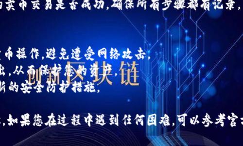 要在tpWallet中授权卖币，您可以按照以下步骤进行操作：

### 第一步：打开tpWallet应用
确保您的tpWallet已安装在您的手机上，并打开应用。

### 第二步：登录账户
输入您的钱包地址和密码，成功登录到您的tpWallet账户。如果您是首次使用，请确保您已完成必要的设置和备份。

### 第三步：选择要出售的币种
在主界面，浏览您持有的所有数字货币，找到您希望出售的币种，并点击进入其详情页面。

### 第四步：进行授权
在币种详情页，您会看到“授权”或“授予权限”的选项。点击这个选项，您可能需要确认授权的方式，例如输入密码或使用生物识别。

### 第五步：确认交易信息
在授权后，系统会显示交易的详细信息，包括卖出数量、价格、手续费等。仔细核对这些信息，确保无误后，继续操作。

### 第六步：执行卖币操作
确认信息无误后，点击“卖出”或“交易”按钮。等待系统处理您的请求，这一步可能需要几秒钟。

### 第七步：查看交易记录
交易完成后，您可以在“交易记录”中查看您的卖币交易是否成功，确保所有步骤都有记录。

### 注意事项
- 请确保您在一个安全的网络环境中进行卖币操作，避免遭受网络攻击。
- 关注市场行情，以便选择最佳时机进行卖出，从而保护您的资产。
- 定期更新您的钱包应用，以确保您使用最新的安全防护措施。

这就是在tpWallet中授权和卖币的基本步骤。如果您在过程中遇到任何困难，可以参考官方文档或寻求客服支持以获取进一步的帮助。