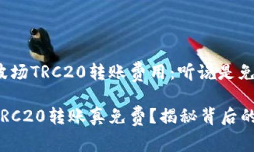 揭秘波场TRC20转账费用：听说是免费的？

波场TRC20转账真免费？揭秘背后的真相