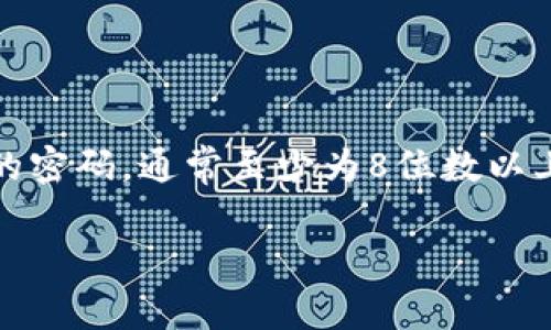 冷钱包的密码通常由用户自行设置，因此没有固定的位数要求。然而，为了增强安全性，很多用户会选择设置较长且复杂的密码，通常至少为8位数以上。如果涉及加密货币的冷钱包，建议使用12位或更长的密码，并包含字母、数字及特殊符号，避免使用容易被猜到的组合。

如果你想了解与冷钱包密码相关的更多具体信息，或有其他问题，请随时告诉我！