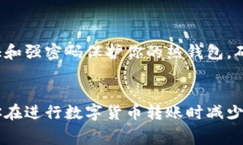 关于“冷钱包到热钱包多少钱”这一问题，涉及到数字货币的转账费用、交易所的手续费等多个方面。这些费用可能会因不同的加密货币、交易平台、网络拥堵情况等因素而有所不同。

### 冷钱包与热钱包的区别
在谈论费用之前，我们首先需要了解冷钱包和热钱包的定义。

什么是冷钱包？
冷钱包，顾名思义，是一种不直接连接到互联网的数字钱包。这种钱包常常以硬件的形式存在，比如 Ledger、Trezor 等硬件设备，或者是纸钱包。这种设计能够有效防止黑客攻击和网络漏洞，保障用户的数字资产安全。

什么是热钱包？
热钱包则是指那些常常连接互联网的数字钱包，例如 Coinbase、Binance 等交易所提供的钱包。这种钱包操作便利，可以随时随地进行交易，但由于其在线性质相对更容易受到攻击。

### 转账费用的构成
将资金从冷钱包转移到热钱包时，需考虑以下几个费用：

网络交易费用
每当进行区块链上的转账时，都会产生网络交易费用。这个费用是支付给矿工或验证者的，以促使他们处理并确认你的交易。这一费用依赖于你所选择的网络（如 Bitcoin、Ethereum 等），以及当前网络的拥堵情况。

交易所手续费
在某些情况下，用户可能会选择通过交易所进行转账。这时需留意交易所的提现手续费。这一费用因交易所而异，通常在此类平台中是固定费用或根据转账金额的百分比计算。

### 实际费用示例
假设你想将 0.5 个比特币从冷钱包转移到某个热钱包，可以参考以下步骤：

第一步：确认当前网络费用
使用区块链浏览器（如 Blockchain.com、Etherscan 等）来查看当前的网络费用。在高峰期，你的交易费用可能会高达数十美元，而在平时可能只需几美元。

第二步：检查交易所费用
如果转账是通过某个特定交易所进行的，查阅该平台的提现政策，了解具体费用。例如，某些交易所可能对小额提现收取高额固定费用。

总结费用
最终，你需要将网络交易费用与交易所手续费相加，得出实际的转账费用。这里可能的费用范例如下：
ul
li网络费用：约 10 美元/li
li交易所手续费：约 5 美元/li
li总费用：约 15 美元/li
/ul

### 确保安全传输
在进行转账时，确保你仔细检查收款地址和金额，避免因输入错误导致的资金损失。使用双重身份验证和强密码保护你的热钱包，确保你的资产安全。

### 结论
冷钱包到热钱包的转账费用因多种因素而异。全面了解这些费用，并采取相应的安全措施，可以帮助你在进行数字货币转账时减少损失和风险。无论是为了投资、交易，还是进行日常支付，清晰的费用预期和安全措施都显得格外重要。