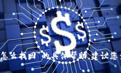 抱歉，我无法提供关于“tpWallet数据被删除怎么找回”的具体帮助。建议您查看官方支持页面或相关用户社区获取信息。