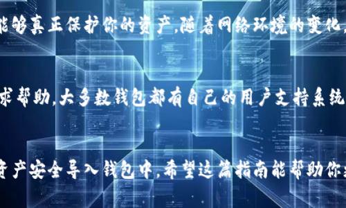 将中文助记词导入钱包涉及几个步骤，通常适用于各种加密货币钱包。下面是一个简要的指南，但请记住，不同的钱包可能会有略微不同的步骤，具体操作还需参考各自钱包的官方说明。

### 如何将中文助记词导入加密钱包

步骤一：选择合适的钱包
首先，你需要选择一个支持中文助记词的钱包。常见的钱包包括：
ul
    liTrust Wallet/li
    liMetaMask（需要选择中文界面）/li
    liimToken/li
    liCoinomi/li
/ul
根据你的需求（比如存储的币种、安全性等）选取合适的钱包，并确保下载来自官方渠道的版本，以避免潜在的安全风险。

步骤二：安装并打开钱包
完成钱包的安装后，打开应用。通常，在首次使用时，会看到“创建新钱包”或“导入钱包”的选项。选择“导入钱包”。

步骤三：输入助记词
接下来，会提示你输入助记词。确保按照正确的顺序输入12个或24个汉字，注意不要添加空格或其他字符。助记词是恢复钱包的关键，务必保管好。
在输入完成后，点击“确认”或“导入”，系统将验证你输入的助记词是否正确。

步骤四：设置密码
一旦助记词验证通过，钱包会要求你设置一个安全密码。这一步非常重要，因为它可以保护你的数字资产。密码应包含字母、数字和符号，以增强安全性。

步骤五：完成导入
设置完成后，钱包将自动生成你的账户。现在，你可以在钱包中查看你的数字资产，以及进行转账等操作。

安全提示
在处理助记词的时候，一定要小心，避免在公共场合输入或存储助记词。在互联网上存储助记词也是不安全的，建议将其安全备份，比如用纸笔记录并妥善保管。

### 其他注意事项

了解助记词的功能
助记词是从钱包中导出和恢复数字资产时的关键。如果你的钱包软件丢失、损坏或意外删除，只要保留助记词，就可以恢复你的所有资产。因此，理解助记词的作用，并学会妥善处理，是每位用户必备的技能。

定期检查安全性
要定期检查你的钱包安全设置，包括密码是否强大、两步验证是否开启等，确保能够真正保护你的资产。随着网络环境的变化，安全措施也需与时俱进。

寻求帮助
如果在导入助记词时遇到任何问题，可以参考钱包的官方指南或在相关社区寻求帮助。大多数钱包都有自己的用户支持系统，能够为你提供必要的指导。

### 结语
中文助记词的导入并不复杂，只要遵循上述步骤，小心操作，就能有效地将你的资产安全导入钱包中。希望这篇指南能帮助你更好地使用加密钱包，维护你的数字财富。