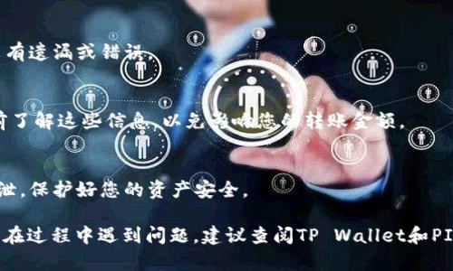 要将PIG币转入TP Wallet，您可以按照以下步骤进行操作。请确保您在操作前已经在TP Wallet上创建了一个账户，并且您的设备已经安装TP Wallet应用。

### 步骤一：安装并登录TP Wallet
1. 安装TP Wallet
在您的手机应用商店中搜索“TP Wallet”，并下载并安装应用。TP Wallet支持多种区块链资产，界面友好，方便用户管理数字货币。

2. 创建或登录账户
打开TP Wallet应用后，您可以选择创建新的钱包或使用已有的账户进行登录。如果您是新用户，请按照指示步骤创建钱包，并确保您妥善保存助记词，以防丢失。

### 步骤二：获取PIG币存款地址
1. 查找币种
登录后，在TP Wallet主界面中，查找并选择PIG币。您可以通过搜索框输入“PIG”来快速找到该币种。

2. 获取存款地址
点击PIG币后，选择“接收”或“存款”功能，系统会生成一个唯一的钱包地址。这个地址可能是以“0x”开头的字符串，确保将其复制到剪贴板，以便后续使用。

### 步骤三：从交易所或其他钱包转账PIG币
1. 登录交易所或其他钱包
如果您的PIG币存放在交易所或者其他的钱包中，您需要登录到那个账户。

2. 发起转账
在您的PIG币存放账户中，找到“提现”或者“转账”功能。输入您在TP Wallet中复制的PIG币地址，确保地址准确无误。同时输入您希望转移的PIG币数量。

3. 确认交易
核对一遍地址和数量无误后，按照交易所或钱包的要求完成身份验证或确认步骤。注意，有些平台可能会收取手续费，请预留一部分额度进行支付。

### 步骤四：等待转账确认
1. 查看转账状态
转账发起后，您可以通过交易所的转账记录或TP Wallet中的交易记录来查看转账状态。一般情况下，PIG币的网络确认时间较短，但也可能因网络拥堵而有所延迟。

2. 验证到帐
一旦交易在区块链上被确认，您将在TP Wallet中的PIG币余额中看到新增的PIG币。您可以通过刷新界面或再检查一次交易记录来确认是否到账。

### 注意事项
1. 确保地址正确
在进行转账时，地址的正确性至关重要，请仔细核对，确保没有遗漏或错误。

2. 了解转账手续费
不同的交易所和链上转账可能会有不同的手续费，建议提前了解这些信息，以免影响您的转账金额。

3. 保密安全信息
在整个过程中，确保您的账户信息、助记词等敏感信息不外泄，保护好您的资产安全。

通过以上步骤，您就可以顺利将PIG币转入TP Wallet。如果在过程中遇到问题，建议查阅TP Wallet和PIG币相关的官方文档，或者寻求社区的帮助和支持。