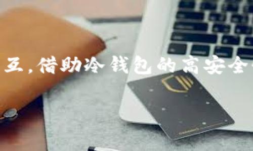 冷钱包（Cold Wallet）通常是指一种离线存储加密货币的方法，使用冷钱包存储的私钥不会连接到互联网，因此更加安全。冷钱包一般以硬件设备（如Ledger、Trezor等）或纸币的形式存在。

关于“冷钱包能否调用合约”，这是一个技术性的问题，答案是冷钱包本身不直接调用智能合约。以下是一些详细的解释：

冷钱包的基本概念
冷钱包是为了安全目的而设计的，用于储存用户的加密资产。与热钱包（Hot Wallet）不同，冷钱包不常连接网络，这降低了被黑客攻击的风险。冷钱包的私钥存储在物理设备上，如USB驱动器或者专用硬件中，用户需通过特定的方法进行交易。

智能合约的定义
智能合约是一种自执行的合约，其协议条款直接写入代码中。智能合约在区块链上运行，能够自动执行预先设定的操作，比如转账、存储信息等。为了调用智能合约，用户通常需要有一个可连接到链上的热钱包，以便进行相应的交易或交互。

冷钱包与智能合约的交互
虽然冷钱包本身不能直接调用智能合约，但用户仍然可以通过热钱包来间接操作。例如，用户可以在热钱包中创建交易或调用合约，然后使用冷钱包签署交易。这样，冷钱包用于保护私钥的安全，热钱包则用于交互。

如何使用冷钱包与合约交互
1. **准备**: 首先，在热钱包中创建一个需要与智能合约交互的交易。
2. **签署**: 在创建交易后，将交易信息导出到冷钱包，使用冷钱包签署该交易。
3. **发送**: 最后，将签署完成的交易返回到热钱包，热钱包再将其发送到区块链上，完成与智能合约的交互。

冷钱包的优势与劣势
优点：
ul
li安全性高，不易被攻击者盗取。/li
li适合长期保存数字资产。/li
/ul
缺点：
ul
li不支持在线快速交易，操作不便。/li
li对于频繁操作的用户，可能不够灵活。/li
/ul

总结
冷钱包虽然不能直接调用智能合约，但通过热钱包与冷钱包的结合，用户依然可以安全地与智能合约进行交互。借助冷钱包的高安全性，用户可以有效地保护自己的私钥及数字资产，实现资产的安全管理。

希望以上信息能够帮助你理解冷钱包与智能合约之间的关系。如果你还有其他问题，欢迎随时询问！