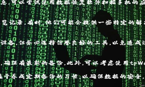 在使用tpWallet时，有时用户可能会不小心删除了浏览记录，而这些记录可能包含重要的信息。虽然tpWallet的设计初衷是保护用户的隐私，删除记录后找回的难度较大，但还是可以尝试以下几种方法来恢复这些记录。

1. 检查备份数据
许多钱包应用都会定期自动备份数据，或者允许用户手动备份。如果你有定期备份tpWallet数据的习惯，可以尝试从备份中恢复浏览记录。查找你的手机或电脑上是否有tpWallet的备份文件，通常这些文件会以特定格式保存，比如.zip或.json。

2. 查看应用缓存
某些应用会将历史记录存储在缓存中，即使用户删除了浏览记录，也有可能在缓存中保留了一些信息。可以尝试使用数据恢复软件扫描手机的应用缓存，看看是否能够找到已删除的浏览记录。

3. 联系技术支持
如果以上方法无效，建议联系tpWallet的客服或技术支持团队，询问是否有其他的方式可以恢复浏览记录。有时，他们可能会提供一些特定的解决方案，或者更新后的软件版本会有恢复功能。

4. 使用专业的数据恢复工具
市面上有不少专业的数据恢复工具，能够帮助用户找回被删除的数据。尝试使用这些工具扫描你的设备，但务必选择信誉良好的工具，以免造成进一步的数据损失。

5. 防止未来数据丢失
为了避免今后再次遇到类似的问题，可以考虑定期备份你的钱包数据，特别是在进行重要操作之前，确保有最新的备份。此外，可以考虑使用tpWallet内的导出功能将重要的记录保存到安全的地方。

虽然删除后的数据恢复可能面临一定挑战，但通过上述方法，仍有可能找回重要的浏览记录。关键在于养成定期备份的习惯，以确保数据的安全。