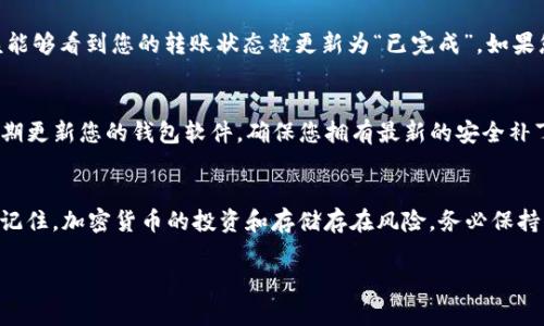 要在tpWallet中存储门罗币（Monero），您可以按照以下步骤进行操作。tpWallet是一个用户友好的钱包，专门设计用于支持门罗币和其他加密货币的存储和交易。下面我将详细介绍如何在tpWallet中存储门罗币。

### 步骤一：下载和安装tpWallet
首先，您需要在自己的设备上下载和安装tpWallet。访问tpWallet的官方网站，选择适合您操作系统的版本（Windows、Mac或Linux），然后下载并安装。安装过程简单明了，通常只需按照屏幕上的指示完成即可。

### 步骤二：创建新的钱包
安装完成后，启动tpWallet。在主界面上，您将看到“创建新钱包”或“导入钱包”的选项。如果您是第一次使用tpWallet，请选择“创建新钱包”。您将被要求设置一个安全密码，确保您的钱包安全。请务必选择一个强密码，并妥善保管，因为这将是您访问钱包的关键。

### 步骤三：备份助记词
在创建新钱包时，tpWallet会生成一组助记词（通常是12或24个单词），这些助记词可以用来恢复您的钱包。请将这组助记词安全地保存到一个离线的地方，不要与他人分享。这是保护您资产的第一道防线。

### 步骤四：找到门罗币的接收地址
在钱包界面中，您会看到“接收”或者“存款”的选项。点击进入，您将看到一个专门为门罗币生成的接收地址。这个地址是您接收门罗币的唯一标识，确保在进行转账时使用该地址。您可以将其复制到剪贴板，以便稍后使用。

### 步骤五：获取门罗币
当您准备好接收门罗币时，您需要从交易所或其他钱包发送门罗币到您的tpWallet。在选择了发送门罗币的交易所时，找到相应的提现或转账选项，并粘贴您在tpWallet中复制的接收地址。确认金额和其他转账信息，然后提交交易。在交易确认后，门罗币将出现在您的tpWallet中。

### 步骤六：确认交易状态
在完成转账后，您可以在tpWallet的主界面查看您的门罗币余额。通常，门罗币的交易需要经过区块链的确认，因此在大约几分钟内，您应该能够看到您的转账状态被更新为“已完成”。如果您想查看交易的详细信息，可以点击钱包中的“交易记录”选项。

### 步骤七：提升安全性
为了保护您的门罗币免受潜在风险，您可以采取一些额外的安全措施，包括：ulli确保在安全的网络环境中访问钱包，避免公共Wi-Fi。/lili定期更新您的钱包软件，确保您拥有最新的安全补丁。/lili启用双重身份验证（如果wallet支持），提供额外的安全保障。/lili保持助记词和密码的机密性，切勿与他人分享。/li/ul

### 总结
通过上述步骤，您可以轻松地在tpWallet中存储门罗币。tpWallet以其简便的用户界面和良好的安全性受到许多用户的喜爱。不过，请始终记住，加密货币的投资和存储存在风险，务必保持警惕，保护好您的资产。希望这些信息能帮助您顺利地使用tpWallet存储门罗币，如果您还有其他问题，请随时咨询相关的社区或支持频道。

遵循这些步骤，即使您是新手，也能轻松上手使用tpWallet存储门罗币。希望这篇指南对您有所帮助！