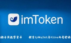 拥抱全新数字货币——探索tpWallet与Kishu的奇妙旅