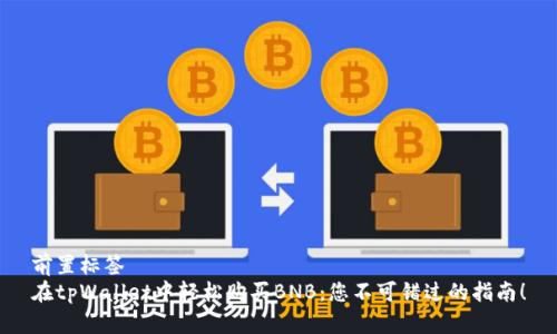 前置标签
在tpWallet中轻松购买BNB：您不可错过的指南！