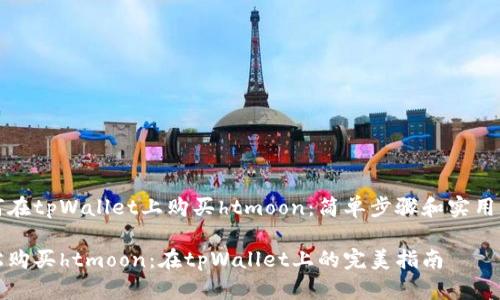 如何在tpWallet上购买htmoon：简单步骤和实用指导

轻松购买htmoon：在tpWallet上的完美指南