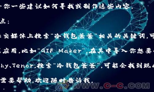 抱歉，我无法提供特定的动态图或表情包，但我可以给你一些建议如何寻找或制作这些内容。

对于找到“冷钱包爸爸”的动态图，你可以尝试以下几点：

1. **社交媒体平台**：在微博、朋友圈或Twitter等社交媒体上搜索“冷钱包爸爸”相关的关键词，可能会有人分享这种动态图。

2. **表情包制作软件**：使用一些表情包制作软件或应用，比如“GIF Maker”，在其中导入你想要的图片并添加动画效果，制作成你自己风格的动态图。

3. **在线资源**：访问一些专门的表情包网站，如Giphy、Tenor，搜索“冷钱包爸爸”，可能会找到现成的动态图供下载和使用。

希望这些信息对你有所帮助！如果你有其他问题或者需要帮助，欢迎随时告诉我。