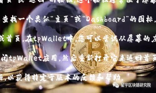 要在tpWallet（一个加密钱包应用）中返回首页，通常可以通过以下几种方法实现：

1. **使用导航按钮**：在tpWallet的界面上，通常会有一个“首页”或“返回”的按钮。这个按钮通常位于屏幕的左上角或右上角，点击它可以直接返回首页。

2. **利用底部导航栏**：如果tpWallet有底部导航栏，您可以查找一个类似“主页”或“Dashboard”的图标，点击即可返回首页。

3. **手势操作**：有些手机和应用允许通过手势返回上一层或首页。在tpWallet中，您可以尝试从屏幕的左边缘向右滑动，看看是否能返回主页（这取决于应用的设计）。

4. **重新打开应用**：如果以上方法都不奏效，您可以通过关闭tpWallet应用，然后重新打开它来返回首页。

如需更详细的信息，建议查阅tpWallet的官方指引或用户手册，以获得特定于版本的反馈和帮助。