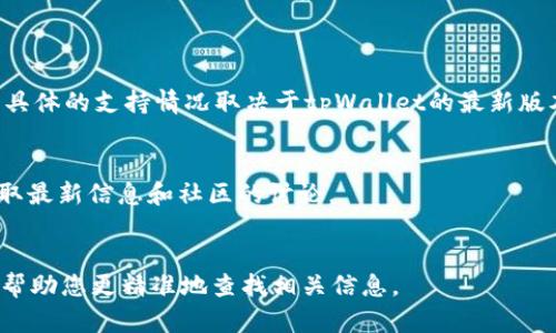 截至我最后的更新（2023年10月），tpWallet 是一个多链钱包，支持多种加密货币和代币，但具体的支持情况取决于tpWallet的最新版本和其官方公告。为了解tpWallet是否支持PIG（如果指的是某种特定的代币或项目），您最好：

1. **查阅官方文档或网站**：访问tpWallet的官方网站，查找最新的支持代币列表。
2. **社区交流**：加入tpWallet的官方网站或社交媒体平台（如Telegram、Twitter等）以获取最新信息和社区的讨论。
3. **更新应用**：确保您使用的是tpWallet的最新版本，以获得最新的功能和支持。

如果您能提供更具体的PIG代币信息，比如它的合约地址或者它所基于的区块链网络，我可以帮助您更精准地查找相关信息。