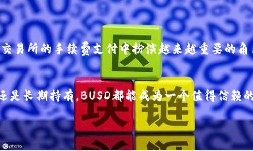 在tpWallet中，BUSD是一个与美元挂钩的稳定币，全称为“Binance USD”。它的主要特点和功能如下：

什么是BUSD？
BUSD是一种由Binance与Paxos共同推出的加密货币。它的价值与美国美元保持1:1的比率，旨在为用户提供稳定的数字资产交易工具。与其他加密货币相比，BUSD通过保证其资产储备使交易更加安全和透明，因此广受投资者和交易者的青睐。

为什么使用BUSD？
使用BUSD的主要原因在于其为加密资产提供了一种相对稳定的保值手段，尤其是在市场波动较大的时候。投资者可以使用BUSD进行资产的存储与转换，降低因价格波动带来的风险。同时，它可以方便地用于交易和支付，成为许多交易平台的理想选择。

BUSD的优势
1. **稳定性**：由于BUSD与美元的稳定挂钩，用户可以避免大多数加密资产价格波动带来的风险。
2. **高流动性**：作为Binance推出的稳定币，BUSD在多个交易所都有交易，具有良好的流动性。
3. **合规性**：BUSD由Paxos发行，符合美国监管要求，提供用户资产的透明度和安全性。
4. **便利性**：用户可以方便地在tpWallet等数字钱包中存储与交易BUSD，操作简单。

如何在tpWallet中使用BUSD？
在tpWallet中，用户可以轻松存入、提取或交易BUSD。首先，确保您已经注册并设置好tpWallet账号，然后按照以下步骤操作：
1. **充值**：用户可以通过绑定的银行账户或其他数字资产钱包充值BUSD。
2. **交易**：在tpWallet的交易界面，选择BUSD并与其他资产进行交易。
3. **提取**：在需要时，可以将BUSD提取到其他交易平台或钱包中。

BUSD的市场前景
随着数字货币市场的不断发展，BUSD的需求也逐渐增加。其稳定性和流动性方面的优势，使其在DeFi和交易所的手续费支付中扮演越来越重要的角色。许多项目开始接受BUSD作为支付方式，这无疑将进一步推动其市场的发展。

总结
作为一种稳定币，BUSD在tpWallet中的存在为用户提供了更多的选择与灵活性。无论是进行短期交易还是长期持有，BUSD都能成为一个值得信赖的伴侣。未来，随着加密市场的不断发展，BUSD有望发挥更大的作用，成为更多用户的选择。

如果您还有其他关于BUSD或tpWallet的问题，欢迎随时咨询！