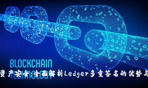 保护资产安全：全面解析Ledger多重签名的优势与应用