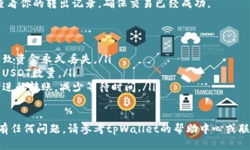 要将USDT从tpWallet转出，可以按照以下步骤进行操作：

步骤一：打开tpWallet
首先，在你的移动设备上找到并打开tpWallet应用程序。如果你还没有安装该应用，可以在应用商店下载并安装。

步骤二：登录你的账户
使用你的账户信息登录到tpWallet。如果你还没有账户，请先注册一个账户并完成身份验证。

步骤三：选择USDT
登录后，浏览你的资产列表，找到USDT。点击进入USDT的详细页面，你将看到余额和交易选项。

步骤四：选择转出功能
在USDT详细页面，寻找“转出”或“提现”按钮。点击它，进入转帐操作界面。

步骤五：输入转出信息
在转出界面，你需要输入以下信息：
ul
    listrong接收地址：/strong输入你想要将USDT发送的地址。确保这个地址是正确的，以免资金丢失。/li
    listrong转出数量：/strong输入你希望转出的USDT数量。/li
/ul

步骤六：确认转出信息
在输入信息后，仔细检查确认转出地址和数量的准确性。一旦发送，就无法撤销。如果一切正确，点击“确认”或“发送”按钮。

步骤七：输入安全密码或确认码
为确保账户安全，tpWallet可能会要求你输入安全密码或确认码。输入后点击确认。

步骤八：等待交易确认
提交转出请求后，你需要等待交易在区块链上确认。这可能需要几分钟到几个小时，具体时间取决于网络的繁忙程度。

步骤九：查看交易记录
完成转账后，你可以在tpWallet的交易记录中查看你的转出记录，确保交易已经成功。

注意事项
ul
    li确保接收地址的正确性，错误的地址将导致资金永久丢失。/li
    li了解转账手续费，这将影响你实际到账的USDT数量。/li
    li考虑网络拥堵的情况，选择在较低高峰期进行转账，减少等待时间。/li
/ul

以上就是将USDT从tpWallet转出的步骤。如果有任何问题，请参考tpWallet的帮助中心或联系他们的客服。希望这能帮助你顺利转出USDT！