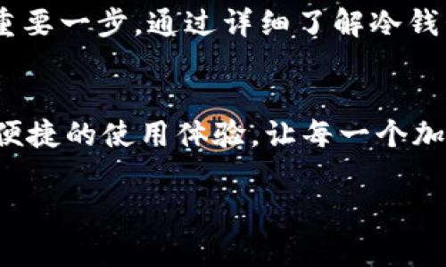 冷钱包是加密货币安全存储的一种方式，通常是离线存储设备，这样可以有效保护您的数字资产免受黑客攻击和网络威胁。以下是关于如何使用冷钱包的详细介绍。

什么是冷钱包？

冷钱包是指一种不与互联网连接的加密货币存储方式，通常用于长期保存数字货币。与在线热钱包不同，冷钱包能够显著降低被盗的风险。冷钱包有多种形式，包括硬件钱包、纸钱包以及其他离线存储方式。

第一步：选择适合的冷钱包
在选择冷钱包时，您需要考虑自己的需求和预算。硬件钱包是最受欢迎的选择之一，比如Ledger和Trezor，这些设备不仅便于使用，而且提供了高水平的安全性。纸钱包则是通过生成公钥和私钥的方式，将其打印出来进行保存，这种方式的成本非常低，但需要谨慎处理，避免纸张损坏或丢失。

第二步：购买冷钱包
购买冷钱包时，请确保通过官方渠道或可信赖的供应商进行购买，以防止购买到伪造或被篡改的设备。避免在二手市场购买，以确保您的钱包安全无忧。

第三步：设置冷钱包
一旦您获得了冷钱包，按照设备的说明书进行初始设置。硬件钱包通常会要求您创建一个密码，并生成恢复种子短语。这个恢复短语至关重要，因为如果您丢失了钱包，能够通过这个短语恢复资产。在设置时，请确保在私密且安全的地方记录这个短语，并避免在网络上分享。

第四步：转移资金至冷钱包
在您的冷钱包设置完成后，您需要将您的加密货币从热钱包或交易所转移到冷钱包。打开您的冷钱包软件，获取您的接收地址，将其复制到您的热钱包中进行转账。请检查转账费用，并确认地址的正确性，以免错误操作导致资产损失。

第五步：确保安全
转移资金后，请确保冷钱包的安全。对于硬件钱包，尽量妥善保存，不要让任何人接触。对于纸钱包，避免将其放在容易被发现的地方，如抽屉或书包中。您可以考虑将纸钱包保存在保险箱中，以提升安全性。

第六步：定期检查和备份
虽然冷钱包的主要目的是长期存储，但定期检查您的资产仍然是必要的。您可以通过连接硬件钱包到计算机上，确认资产的完整性。并且，确保您的恢复种子短语定期备份，以防在未来的不可控情况下出现失误。

第七步：了解退出策略
在投资任何加密货币的时候，有必要制定退出策略。当您决定将资金转移出冷钱包时，请再次确认所有的步骤，确保安全测量到位。了解市场动态，做出理智的投资决策，以最大化您的利润。

总结
冷钱包是不少加密货币投资者首选的存储方式，不论是新手还是老手，选择恰当的冷钱包并进行安全设置都是保护您数字资产的重要一步。通过详细了解冷钱包的操作步骤，您能够更加自信地管理您的加密货币投资，让它们在这复杂而多变的市场中安全生长。

未来展望
随着区块链技术的不断发展，冷钱包的功能和设计也在不断进化。希望在不久的将来，冷钱包能够更为人性化，提供给用户更安全、便捷的使用体验，让每一个加密货币投资者都能安心储存自己的资产。

希望以上内容能够帮助您更好地理解如何使用冷钱包进行加密货币存储。如需更深入的探讨，欢迎随时交流！