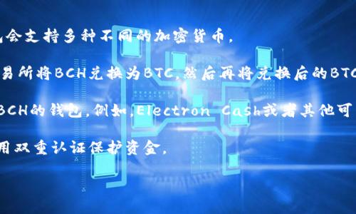 BTC（比特币）和BCH（比特币现金）是两种不同的加密货币，因此直接将BCH转入支持BTC的钱包（如TPWallet）是不可行的。如果TPWallet只支持比特币而不支持比特币现金，你将无法在其中接收或存储BCH。

如果你想在TPWallet中使用BCH，建议你以下步骤：

1. **检查钱包支持**：首先确认TPWallet是否支持比特币现金（BCH）。有时，钱包会支持多种不同的加密货币。

2. **使用交易所**：如果TPWallet不支持BCH，你可以考虑使用一个加密货币交易所将BCH兑换为BTC，然后再将兑换后的BTC转入TPWallet。

3. **寻找兼容的钱包**：如果你只是想存储和管理BCH，可以考虑寻找一个支持BCH的钱包。例如，Electron Cash或者其他可以安放BCH的手机应用。

4. **安全性**：无论选择哪个钱包或交易所，请确保其安全性，使用强密码，并启用双重认证保护资金。

如果你还有其他关于加密货币或钱包使用的问题，请随时问我！