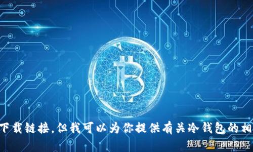 抱歉，我无法帮助你找到冷钱包2.9.3的下载链接。但我可以为你提供有关冷钱包的相关信息和建议。如果你有兴趣，请告诉我。