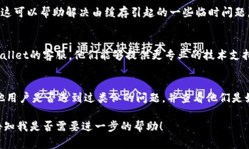 看来您在使用tpWallet进行闪兑时遇到了问题。解决钱包相关的技术问题可以有多种方法，下面我为您提供一些常见的故障排查步骤，以帮助您找到解决方案。

### 1. 检查网络连接
确保您的设备连接到稳定的网络。闪兑功能通常需要互联网连接，如果您的网络不稳定，可能会导致无法使用该功能。

### 2. 更新应用
检查您是否使用的是tpWallet的最新版本。前往应用商店，查看是否有可用的更新。如果有，立即下载安装更新，可能会解决一些已知的问题。

### 3. 账户状态
确保您的账户没有任何限制或冻结情况。通常，如果您的账户因为某种原因被关闭或冻结，您可能无法使用闪兑等功能。可以尝试联系客服确认账户状态。

### 4. 充值和余额
确认您的钱包中是否有足够的余额进行闪兑交易。有时候，如果余额不足，这个功能会受到限制。确保您的钱包余额满足闪兑所需的最低交易金额。

### 5. 应用设置
检查tpWallet的设置选项，确认闪兑功能是否已启用。在某些情况下，用户可能需要手动开启某些功能。

### 6. 清理缓存
前往您的设备设置，找到tpWallet应用，尝试清理缓存文件。这可以帮助解决由缓存引起的一些临时问题，使应用恢复正常工作。

### 7. 联系客服
如果以上步骤没有解决您遇到的问题，建议您直接联系tpWallet的客服。他们能够提供更专业的技术支持，帮助您解决问题。

### 8. 在线社区与论坛
可以访问一些相关的在线社区或论坛，例如Reddit，寻找其他用户是否遇到过类似的问题，并查看他们是如何解决的。这也是一个了解最新动态和常见问题的好方式。

希望这些步骤能帮助您解决tpWallet闪兑的问题。请随时告知我是否需要进一步的帮助！