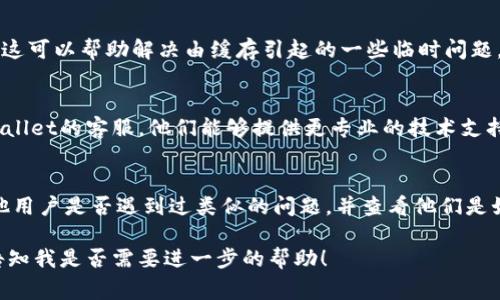 看来您在使用tpWallet进行闪兑时遇到了问题。解决钱包相关的技术问题可以有多种方法，下面我为您提供一些常见的故障排查步骤，以帮助您找到解决方案。

### 1. 检查网络连接
确保您的设备连接到稳定的网络。闪兑功能通常需要互联网连接，如果您的网络不稳定，可能会导致无法使用该功能。

### 2. 更新应用
检查您是否使用的是tpWallet的最新版本。前往应用商店，查看是否有可用的更新。如果有，立即下载安装更新，可能会解决一些已知的问题。

### 3. 账户状态
确保您的账户没有任何限制或冻结情况。通常，如果您的账户因为某种原因被关闭或冻结，您可能无法使用闪兑等功能。可以尝试联系客服确认账户状态。

### 4. 充值和余额
确认您的钱包中是否有足够的余额进行闪兑交易。有时候，如果余额不足，这个功能会受到限制。确保您的钱包余额满足闪兑所需的最低交易金额。

### 5. 应用设置
检查tpWallet的设置选项，确认闪兑功能是否已启用。在某些情况下，用户可能需要手动开启某些功能。

### 6. 清理缓存
前往您的设备设置，找到tpWallet应用，尝试清理缓存文件。这可以帮助解决由缓存引起的一些临时问题，使应用恢复正常工作。

### 7. 联系客服
如果以上步骤没有解决您遇到的问题，建议您直接联系tpWallet的客服。他们能够提供更专业的技术支持，帮助您解决问题。

### 8. 在线社区与论坛
可以访问一些相关的在线社区或论坛，例如Reddit，寻找其他用户是否遇到过类似的问题，并查看他们是如何解决的。这也是一个了解最新动态和常见问题的好方式。

希望这些步骤能帮助您解决tpWallet闪兑的问题。请随时告知我是否需要进一步的帮助！